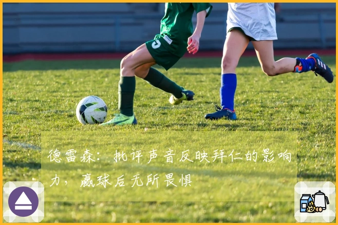 德雷森：批评声音反映拜仁的影响力，赢球后无所畏惧