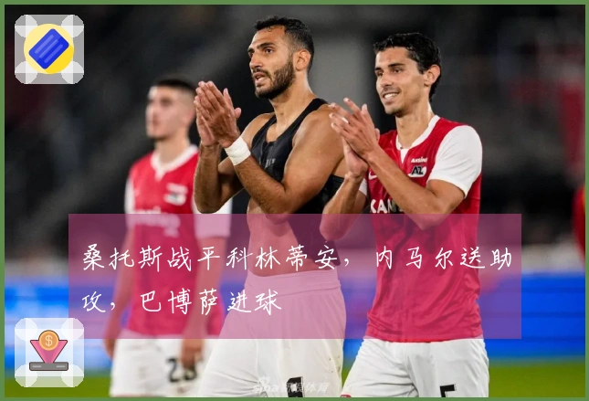 桑托斯战平科林蒂安，内马尔送助攻，巴博萨进球